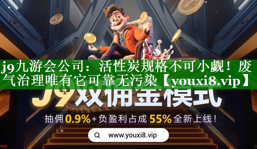 j9九游会公司：活性炭规格不可小觑！废气治理唯有它可靠无污染